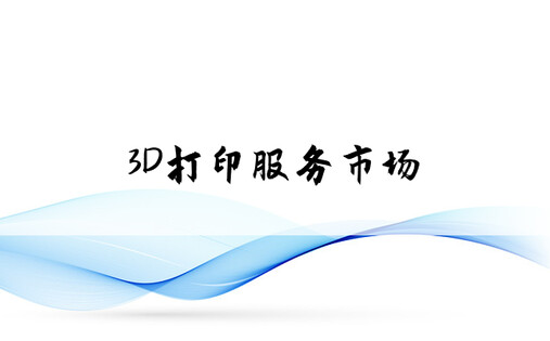 3D打印服务市场